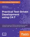 Practical Test-Driven Development using C# 7 - John Callaway, Clayton Hunt