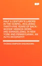 Half a Century's Labors in the Gospel, Including Thirty-Five Years of Back-Woods' Mission Work, and Evangelizing, in New York and Pennsylvania. an Aut - Thomas Simpson Sheardown