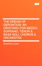 The Dream of Gerontius. An Oratorio for Mezzo-Soprano, Tenor & Bass Soli, Chorus & Orchestra - Edward Elgar