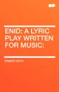 Enid. A Lyric Play Written for Music - Ernest Rhys