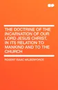 The Doctrine of the Incarnation of Our Lord Jesus Christ, in Its Relation to Mankind and to the Church - Robert Isaac Wilberforce