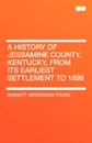 A History of Jessamine County, Kentucky, from Its Earliest Settlement to 1898 - Bennett Henderson Young