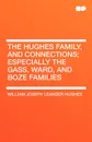 The Hughes Family, and Connections; Especially the Gass, Ward, and Boze Families - William Joseph Leander Hughes