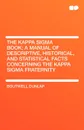 The Kappa SIGMA Book; A Manual of Descriptive, Historical, and Statistical Facts Concerning the Kappa SIGMA Fraternity - Boutwell Dunlap