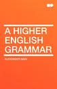 A Higher English Grammar - Alexander Bain