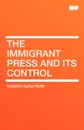 The Immigrant Press and Its Control - Robert Ezra Park