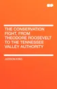 The Conservation Fight, from Theodore Roosevelt to the Tennessee Valley Authority - Judson King