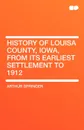 History of Louisa County, Iowa, from Its Earliest Settlement to 1912 - Arthur Springer