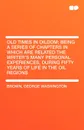 Old Times in Oildom; Being a Series of Chapters in Which Are Related the Writer's Many Personal Experiences, During Fifty Years of Life in the Oil Reg - George Washington Brown