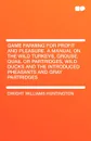 Game Farming for Profit and Pleasure. a Manual on the Wild Turkeys, Grouse, Quail or Partridges, Wild Ducks and the Introduced Pheasants and Gray Part - Dwight Williams Huntington