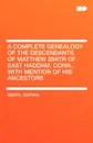 A Complete Genealogy of the Descendants of Matthew Smith of East Haddam, Conn., with Mention of His Ancestors - Smith Sophia