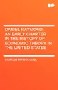 Daniel Raymond, an Early Chapter in the History of Economic Theory in the United States - Charles Patrick Neill