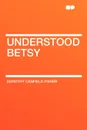 Understood Betsy - Dorothy Canfield Fisher