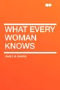 What Every Woman Knows - James M. Barrie