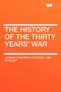 The History of the Thirty Years' War - Johann Christoph Friedrich von Schiller
