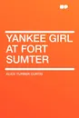 Yankee Girl at Fort Sumter - Alice Turner Curtis