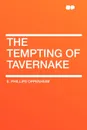 The Tempting of Tavernake - E. Phillips Oppenheim