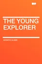 The Young Explorer - Horatio Alger