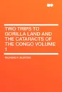 Two Trips to Gorilla Land and the Cataracts of the Congo Volume 1 - Richard F. Burton