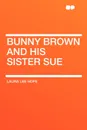 Bunny Brown and his Sister Sue - Laura Lee Hope
