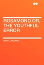Rosamond or, the Youthful Error - Mary J. Holmes