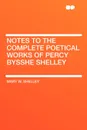 Notes to the Complete Poetical Works of Percy Bysshe Shelley - Mary W. Shelley