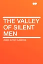 The Valley of Silent Men - James Oliver Curwood