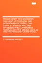 Prince Henry the Navigator, the Hero of Portugal and of Modern Discovery, 1394-1460 A.D.. With an Account of Geographical Progress Throughout the Middle Ages As the Preparation for His Work. - C. Raymond Beazley