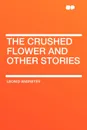 The Crushed Flower and Other Stories - Leonid Nikolayevich Andreyev