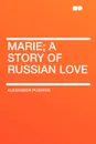 Marie; a story of Russian love - Alexander Pushkin