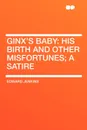 Ginx's Baby. his birth and other misfortunes; a satire - Edward Jenkins