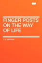Finger Posts on the Way of Life - T. S. Arthur