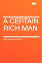 A Certain Rich Man - William Allen White