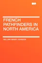 French Pathfinders in North America - William Henry Johnson