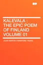 Kalevala. the Epic Poem of Finland Volume 01 - John Martin Crawford trans.