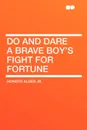 Do and Dare a Brave Boy's Fight for Fortune - Horatio Alger Jr.