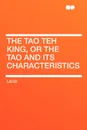 The Tao Teh King, or the Tao and its Characteristics - Laozi