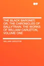 The Black Baronet; or, The Chronicles Of Ballytrain. The Works of William Carleton, Volume One - William Carleton