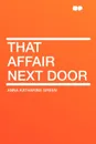 That Affair Next Door - Anna Katharine Green