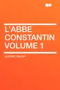 L'Abbe Constantin Volume 1 - Ludovic Halevy