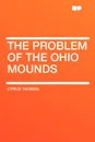 The Problem of the Ohio Mounds - Cyrus Thomas