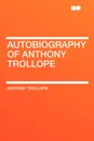 Autobiography of Anthony Trollope - Anthony Trollope
