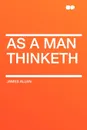 As a Man Thinketh - James Allen