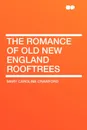 The Romance of Old New England Rooftrees - Mary Caroline Crawford