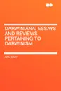 Darwiniana; Essays and Reviews Pertaining to Darwinism - Asa Gray