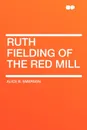Ruth Fielding of the Red Mill - Alice B. Emerson
