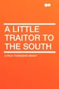 A Little Traitor to the South - Cyrus Townsend Brady