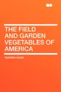 The Field and Garden Vegetables of America - Fearing Burr