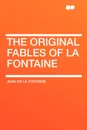 The Original Fables of La Fontaine - Jean de la Fontaine