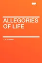 Allegories of Life - J. S. Adams